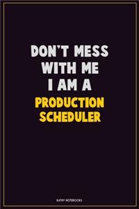 Don't Mess With Me, I Am A Production Scheduler