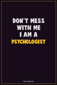 Don't Mess With Me, I Am A Psychologist