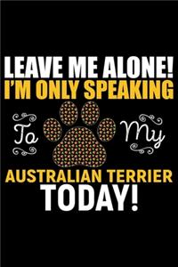 Leave Me Alone! I'm Only Speaking to My Australian Terrier Today!