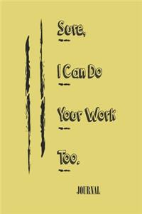 Sure, I Can Do Your Work Too;;best gift Birthday/Valentine's Day/Anniversary for friendS, FAMILY. Notebook, Journal to Write Funny Ideas for your yourself or your boss