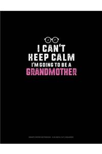 I Can't Keep Calm I'm Going To Be A Grandmother