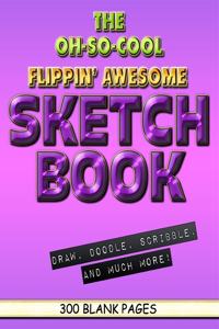 The Oh-So-Cool Flippin' Awesome Sketch Book
