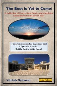 The Best is Yet to Come!: A Collection of Essays, Short Stories and Anecdotes Nourishment for the Jewish Soul