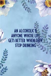 An Alcoholic Is Anyone Whose Life Gets Better When They Stop Drinking