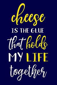 Cheese Is The Glue That Holds My Life Together