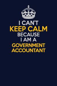 I Can't Keep Calm Because I Am A Government Accountant