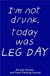 I'm Not Drunk, Today Was Leg Day