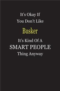 It's Okay If You Don't Like Busker It's Kind Of A Smart People Thing Anyway: Blank Lined Notebook Journal Gift Idea