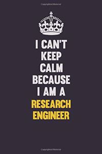 I Can't Keep Calm Because I Am A Research Engineer
