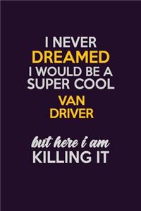 I Never Dreamed I Would Be A Super cool Van Driver But Here I Am Killing It