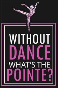 Without Dance What Is The Pointe? - Dot Grid Notebook