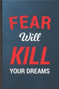 Fear Will Kill Your Dreams: Blank Funny Positive Motivation Lined Notebook/ Journal For Kindness Workout Gym, Inspirational Saying Unique Special Birthday Gift Idea Personal 6x