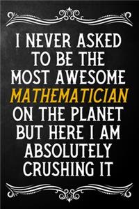 I Never Asked To Be The Most Awesome Mathematician On The Planet
