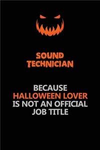 Sound Technician Because Halloween Lover Is Not An Official Job Title: Halloween Scary Pumpkin Jack O'Lantern 120 Pages 6x9 Blank Lined Paper Notebook Journal