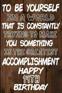To Be Yourself In a World That is Constantly Trying to Make You Something Your Else is the Greatest Accomplishment Happy 14th Birthday