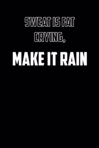 Sweat is fat crying, Make it rain