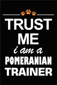 Trust Me I Am A Pomeranian Trainer