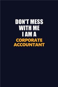 Don't Mess With Me I Am A Corporate Accountant