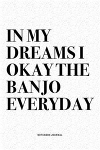 In My Dreams I Okay The Banjo Everyday