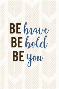 Be Brave Be Bold Be You