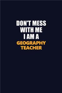 Don't Mess With Me I Am A Geography Teacher