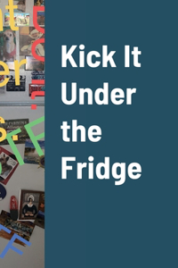 Kick It Under the Fridge