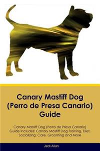 Canary Mastiff Dog (Perro de Presa Canario) Guide Canary Mastiff Dog Guide Includes: Canary Mastiff Dog Training, Diet, Socializing, Care, Grooming, Breeding and More