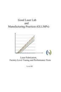 Good Laser Lab and Manufacturing Practices (GLLMPs)
