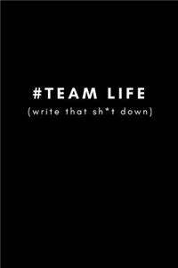 #teamlife (Write That Sh*t Down)