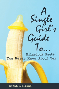 Single Girl's Guide to...Hilarious Facts You Never Knew About Sex