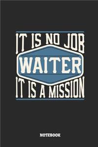 Waiter Notebook - It Is No Job, It Is a Mission: Lined Notebook to Take Notes at Work. Bullet Journal, To-Do-List or Diary for Men and Women.
