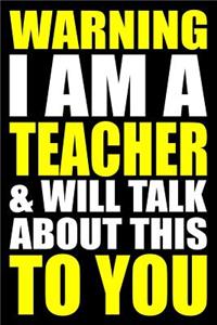 Warning I Am a Teacher and Will Talk about This to You