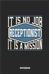 Receptionist Notebook - It Is No Job, It Is a Mission: Lined Notebook to Take Notes at Work. Bullet Journal, To-Do-List or Diary for Men and Women.