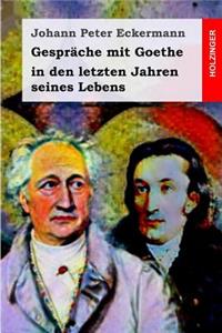 Gespräche Mit Goethe in Den Letzten Jahren Seines Lebens