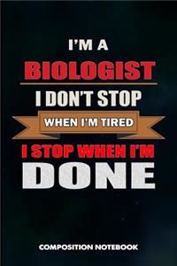 I Am a Biologist I Don't Stop When I Am Tired I Stop When I Am Done