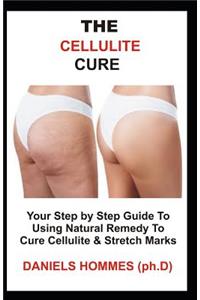 The Cellulite Cure: Your Step by Step Guide to Using Natural Remedy to Cure Cellulite & Stretch Marks