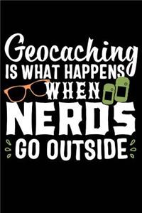 Geocaching Is What Happens When Nerds Go Outside: 120 Pages 6 X 9 Inches Journal