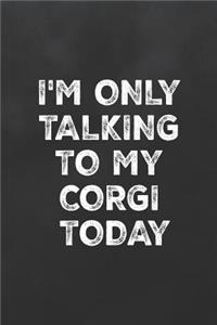 I'm Only Talking to My Corgi Today