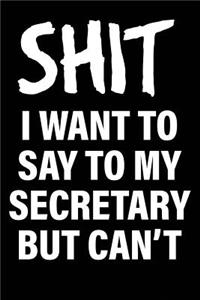Shit I Want to Say to My Secretary But Can't