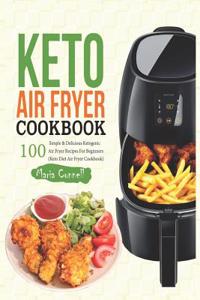 Keto Air Fryer Cookbook: 100 Simple & Delicious Ketogenic Air Fryer Recipes for Beginners (Keto Diet Air Fryer Cookbook)