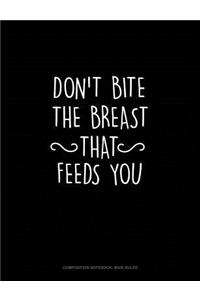 Don't Bite the Breast That Feeds You