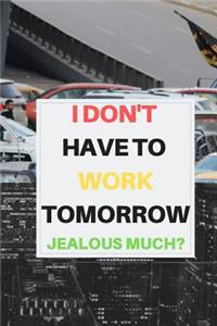 I Don't Have to Work Tomorrow, Jealous Much?