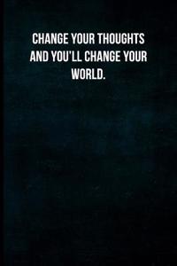 Change Your Thoughts and You'll Change Your World.