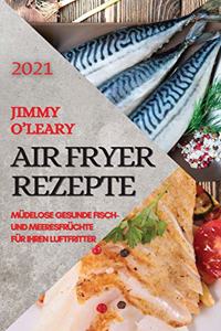 Heißluftfritteuse Rezeptbuch 2021 (German Edition of Air Fryer Recipes 2021)