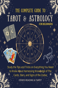 The Complete Guide to Tarot & Astrology For Beginners