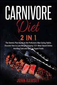 Carnivore Diet 2 IN 1: The Dietetic Plan Based on the Prehistoric Man Eating Habits. Discover How to Lose Weight Enjoying 127+ Meat-Based Dishes Avoiding Carb and Hard-to-