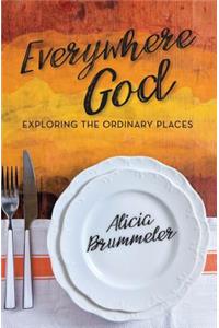 Everywhere God: Exploring the Ordinary Places