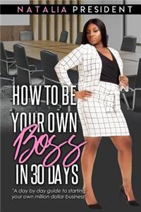 How to Be Your Own Boss in 30 Days