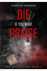 Die If You Want Praise