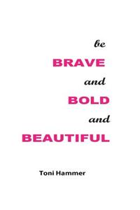 Be Brave and Bold and Beautiful